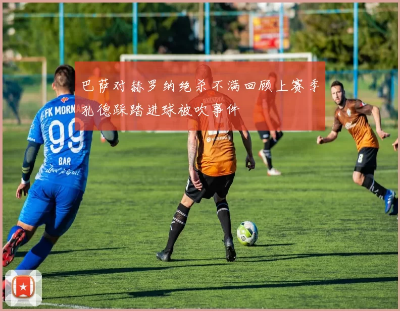 巴萨对赫罗纳绝杀不满回顾上赛季孔德踩踏进球被吹事件